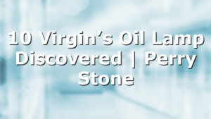 10 Virgin’s Oil Lamp Discovered | Perry Stone