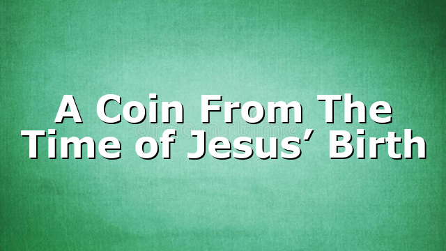 A Coin From The Time of Jesus’ Birth