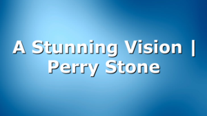 A Stunning Vision | Perry Stone