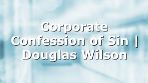 Corporate Confession of Sin | Douglas Wilson