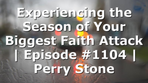 Experiencing the Season of Your Biggest Faith Attack | Episode #1104 | Perry Stone