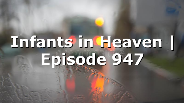 Infants in Heaven | Episode 947