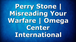 Perry Stone | Misreading Your Warfare | Omega Center International