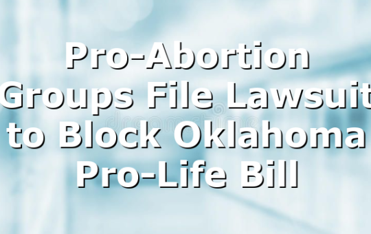 Pro-Abortion Groups File Lawsuit to Block Oklahoma Pro-Life Bill