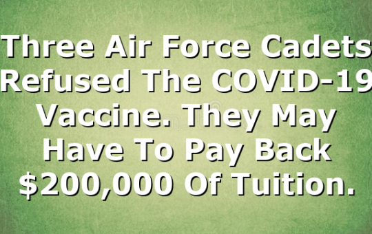 Three Air Force Cadets Refused The COVID-19 Vaccine. They May Have To Pay Back $200,000 Of Tuition.