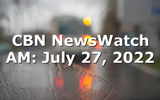CBN NewsWatch AM: July 27, 2022