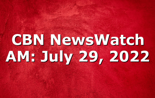 CBN NewsWatch AM: July 29, 2022