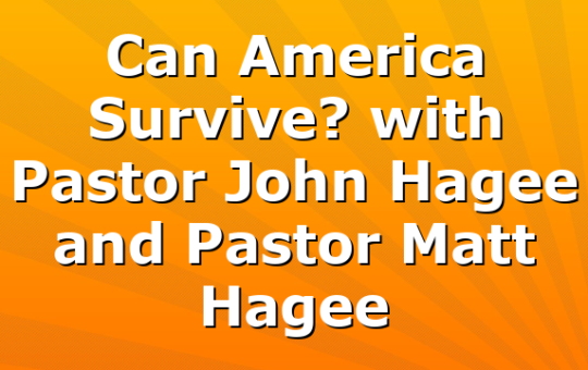 Can America Survive? with Pastor John Hagee and Pastor Matt Hagee