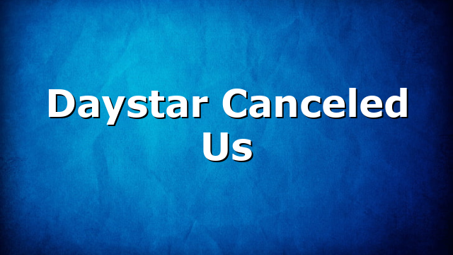 Daystar Canceled Us