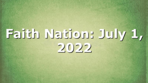 Faith Nation:  July 1, 2022