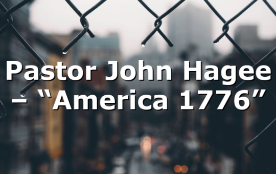 Pastor John Hagee – “America 1776”
