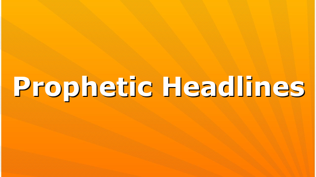 Prophetic Headlines