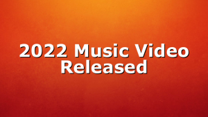 2022 Music Video Released