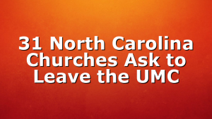 31 North Carolina Churches Ask to Leave the UMC