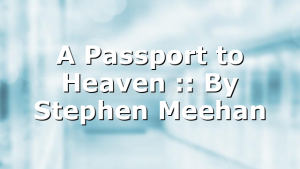 A Passport to Heaven :: By Stephen Meehan