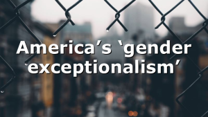 America’s ‘gender exceptionalism’