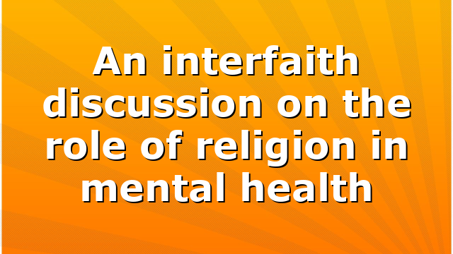 An interfaith discussion on the role of religion in mental health