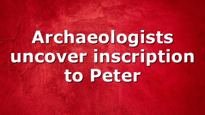 Archaeologists uncover inscription to Peter