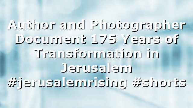 Author and Photographer Document 175 Years of Transformation in Jerusalem  #jerusalemrising #shorts