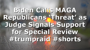 Biden Calls MAGA Republicans ‘Threat’ as Judge Signals Support for Special Review #trumpraid #shorts