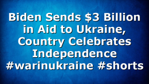 Biden Sends $3 Billion in Aid to Ukraine, Country Celebrates Independence #warinukraine #shorts