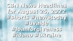 CBN News Headlines for August 25, 2022 #shorts #newstoday #uvalde #loanforgiveness #idaho #ukraine