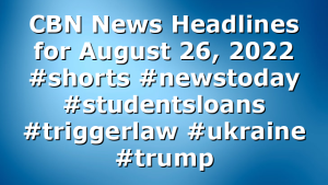 CBN News Headlines for August 26, 2022 #shorts #newstoday #studentsloans #triggerlaw #ukraine #trump