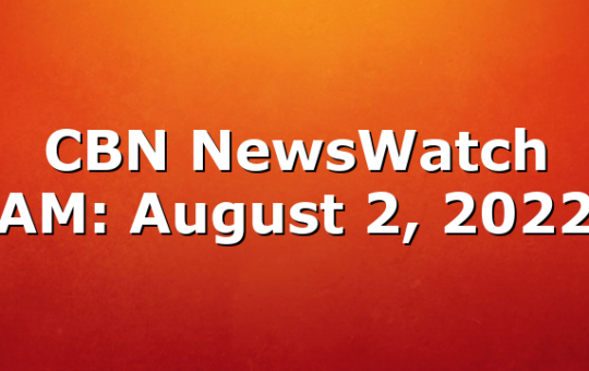CBN NewsWatch AM: August 2, 2022