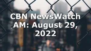 CBN NewsWatch AM: August 29, 2022