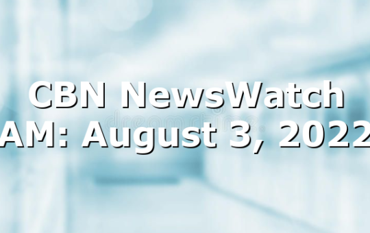 CBN NewsWatch AM: August 3, 2022