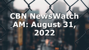 CBN NewsWatch AM: August 31, 2022
