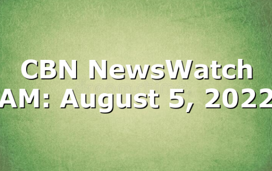 CBN NewsWatch AM: August 5, 2022