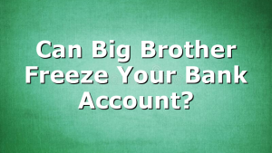 Can Big Brother Freeze Your Bank Account?