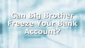 Can Big Brother Freeze Your Bank Account?