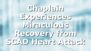 Chaplain Experiences Miraculous Recovery from SCAD Heart Attack