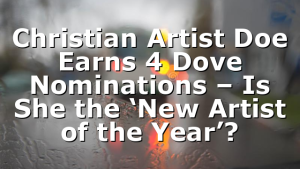 Christian Artist Doe Earns 4 Dove Nominations – Is She the ‘New Artist of the Year’?