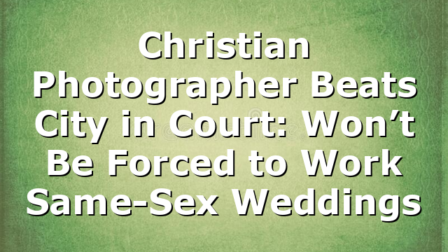 Christian Photographer Beats City in Court: Won’t Be Forced to Work Same-Sex Weddings