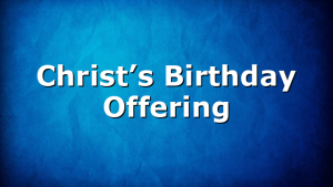 Christ’s Birthday Offering