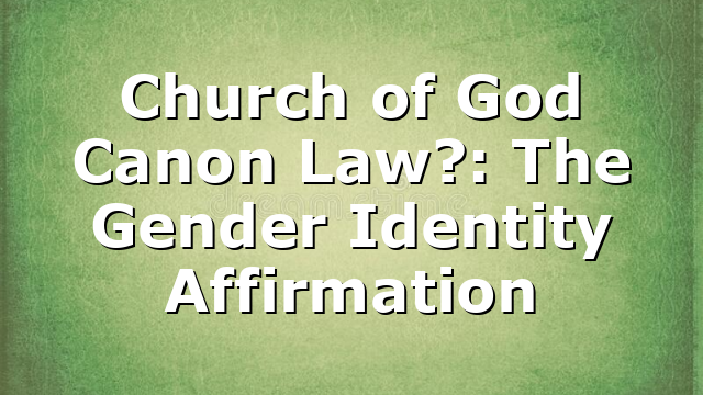Church of God Canon Law?: The Gender Identity Affirmation