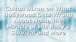 Colton Dixon on What Hollywood Gets Wrong About Noah, the Miracle of His Baby’s Survival and More