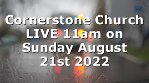 Cornerstone Church LIVE 11am on Sunday August 21st 2022