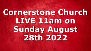 Cornerstone Church LIVE 11am on Sunday August 28th 2022