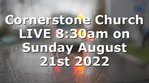 Cornerstone Church LIVE 8:30am on Sunday August 21st 2022