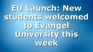EU Launch: New students welcomed to Evangel University this week