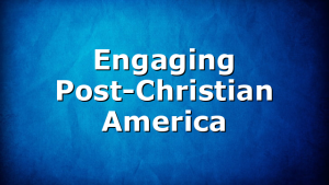 Engaging Post-Christian America