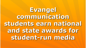Evangel communication students earn national and state awards for student-run media