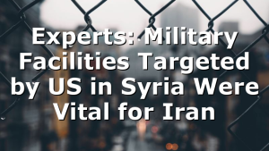 Experts: Military Facilities Targeted by US in Syria Were Vital for Iran