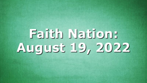 Faith Nation:  August 19, 2022