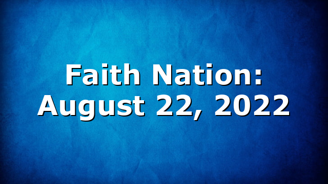 Faith Nation:  August 22, 2022