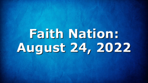 Faith Nation:  August 24, 2022